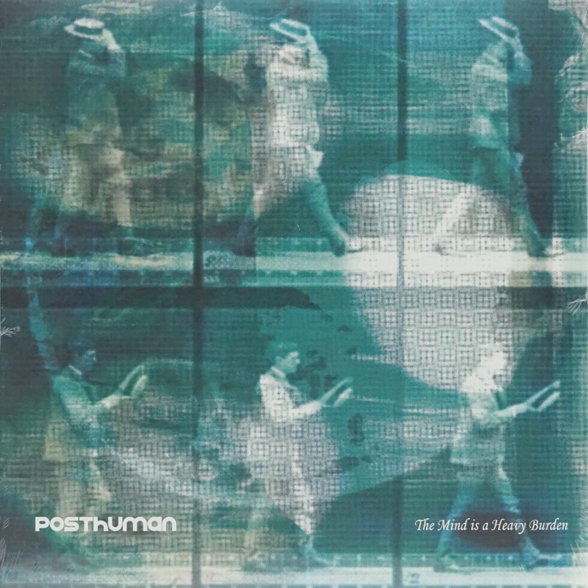 POSTHUMAN THE MIND IS A HEAVY BURDEN