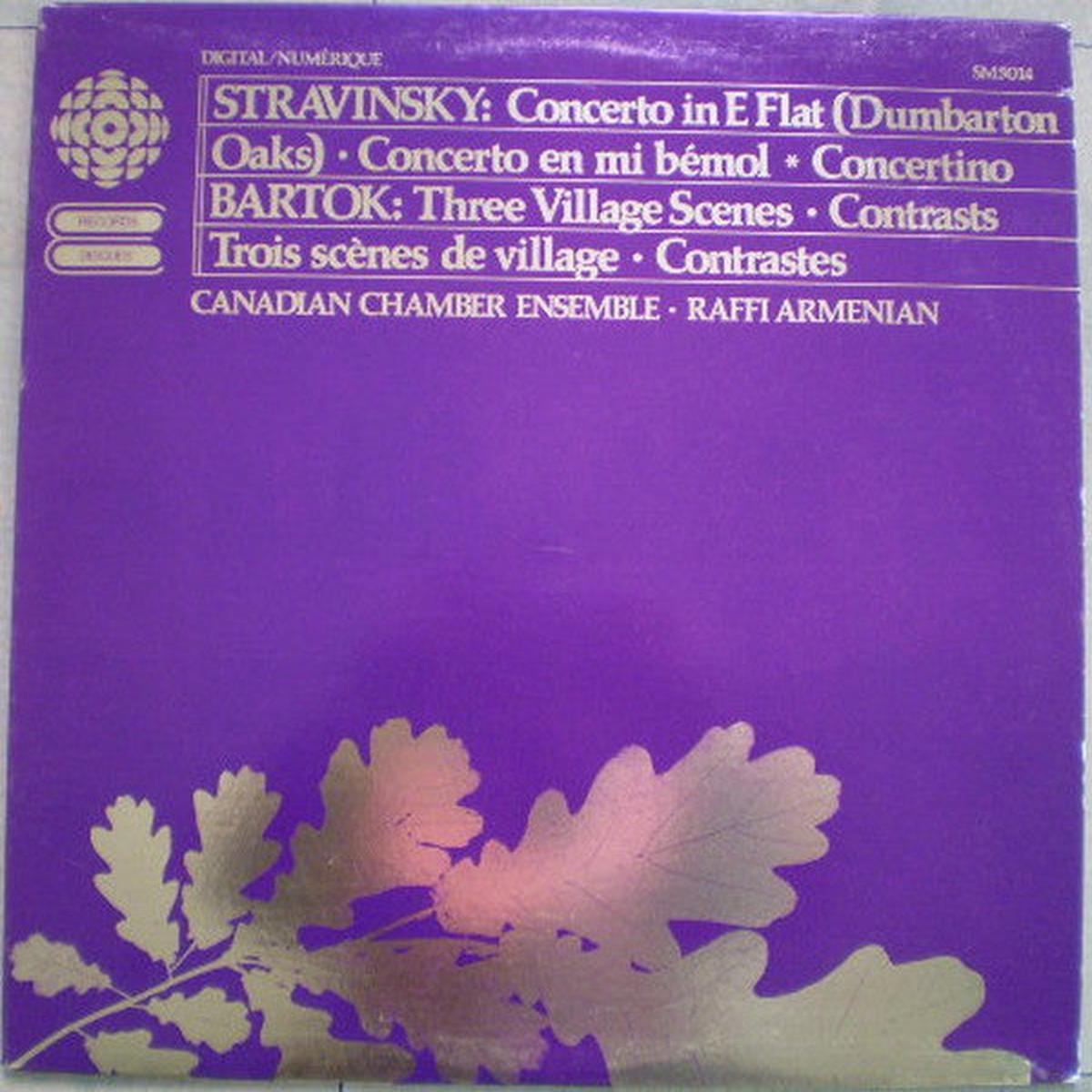 Stravinsky* / Bartok* - Canadian Chamber Ensemble, Raffi Armenian Stravinsky: Concerto In E Flat (Dumbarton Oaks) Concerto En Mi Bmol Concertino / Bartok: Three Village Scenes Contrasts Troi
