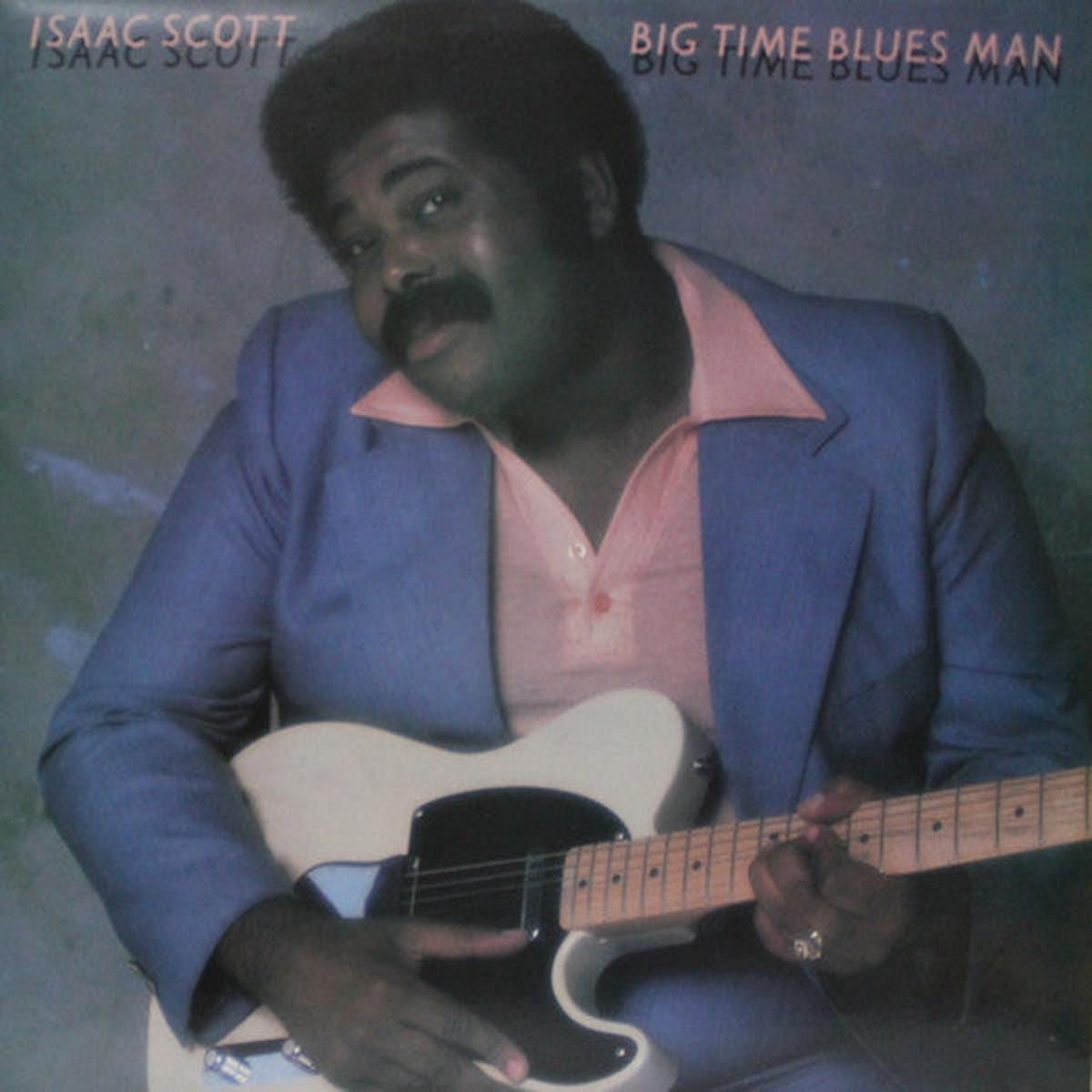 Isaac Scott  Big Time Blues Man 1983 Genre: Blues Style: Electric Blues (vinyl)